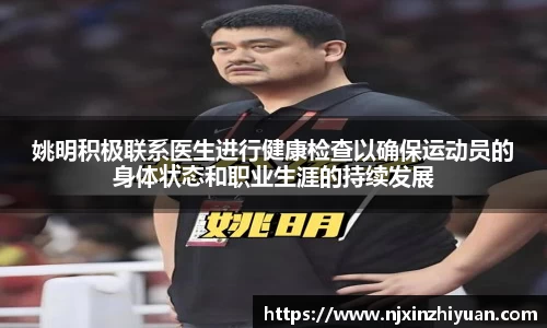 姚明积极联系医生进行健康检查以确保运动员的身体状态和职业生涯的持续发展